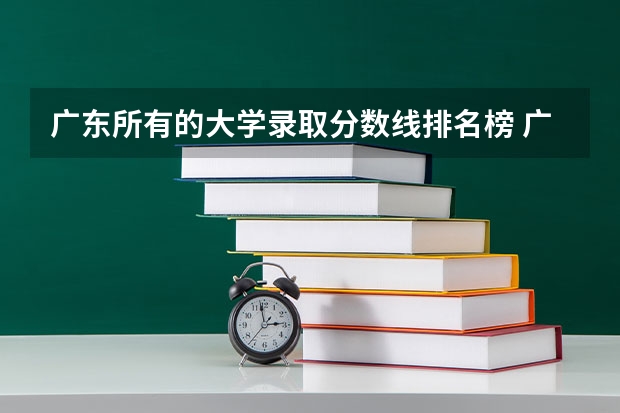 广东所有的大学录取分数线排名榜 广西高考总分及各科分数