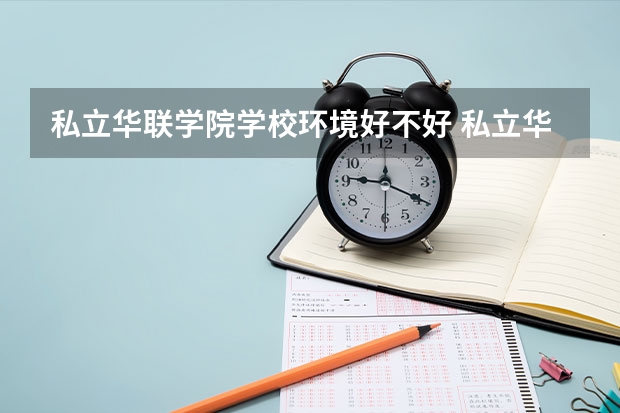 私立华联学院学校环境好不好 私立华联学院宿舍环境怎么样