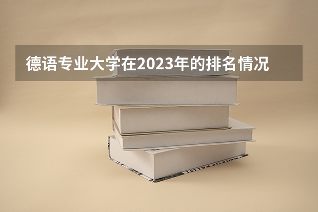 德语专业大学在2023年的排名情况如何 德语专业前十名是哪几所大学