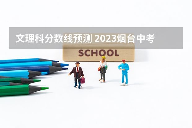 文理科分数线预测 2023烟台中考录取分数线最新公布