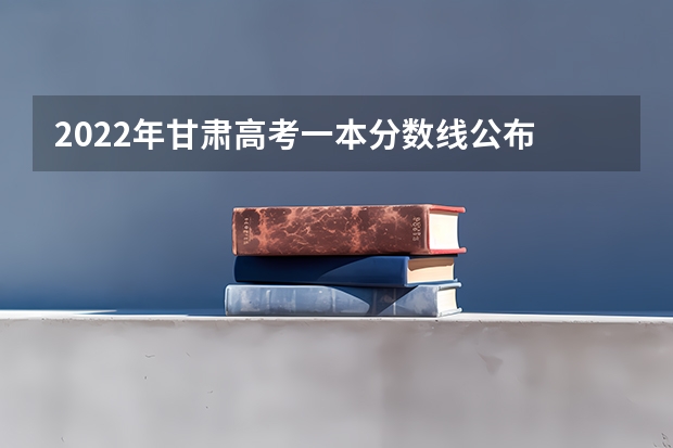 2022年甘肃高考一本分数线公布 青海高考本科提前批C段投档分数线公布