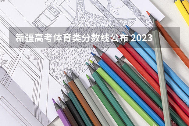 新疆高考体育类分数线公布 2023玉溪中考录取分数线最新公布