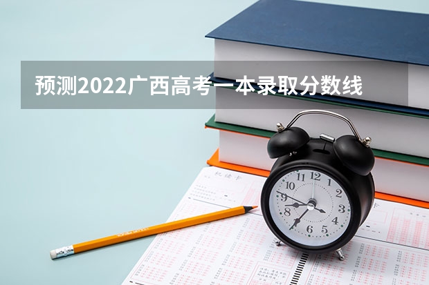 预测2022广西高考一本录取分数线 大连2023年中考录取分数线是多少