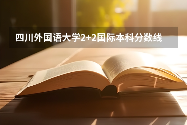 四川外国语大学2+2国际本科分数线 南京中考录取分数线一览表2023