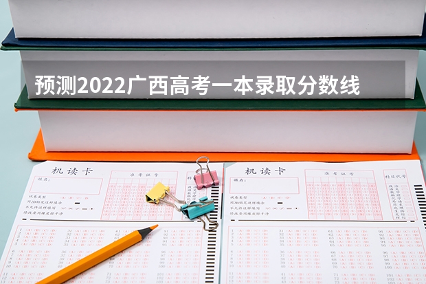 预测2022广西高考一本录取分数线 2023盘锦中考录取分数线最新公布