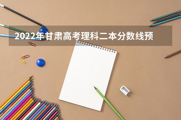 2022年甘肃高考理科二本分数线预测 山东比较好的专科学校有哪些,专科学校分数线排名