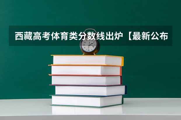 西藏高考体育类分数线出炉【最新公布】（2023辽宁普通类高职（专科）提前批录取最低分数线【物理类】）