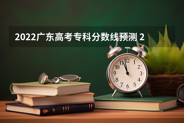 2022广东高考专科分数线预测 2023万州中考录取分数线最新公布