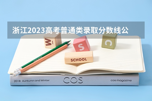 浙江2023高考普通类录取分数线公布 2023杭州市区中考第二批分数线