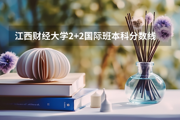 江西财经大学2+2国际班本科分数线（贵州高考总分及各科分数）