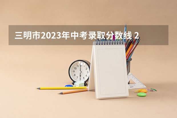 三明市2023年中考录取分数线 2023年济南章丘区中考各高中录取分数线