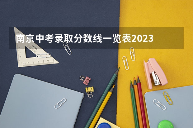 南京中考录取分数线一览表2023