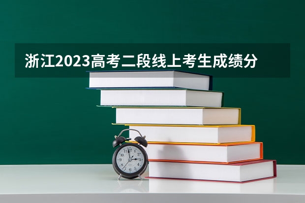 浙江2023高考二段线上考生成绩分数段表【普通类】 西藏高考总分及各科分数