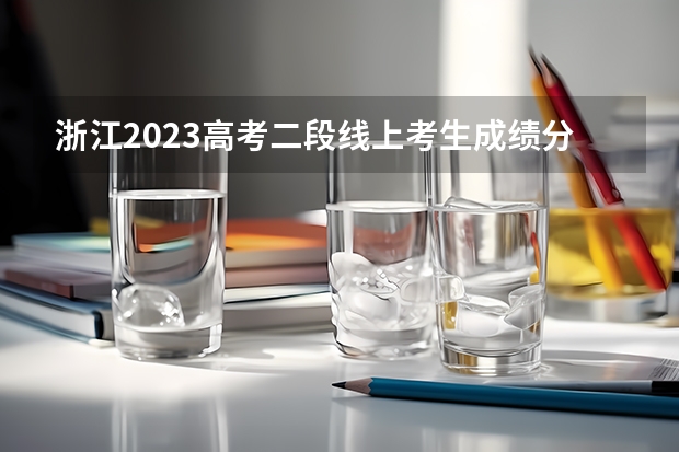 浙江2023高考二段线上考生成绩分数段表【体育类】（附往年湖南985大学录取分数线位次）