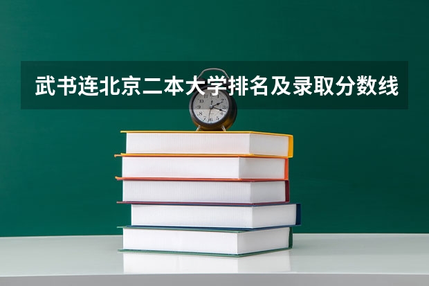 武书连北京二本大学排名及录取分数线（北京所有的大学录取分数线排名榜）