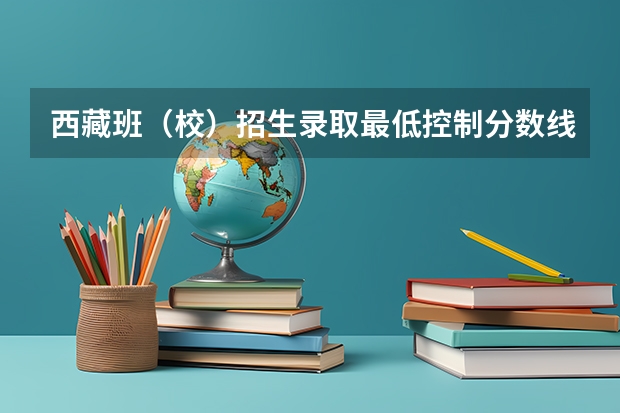 西藏班（校）招生录取最低控制分数线（2023襄城县中考录取分数线最新公布）