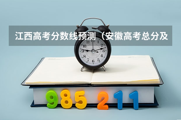 江西高考分数线预测（安徽高考总分及各科分数）