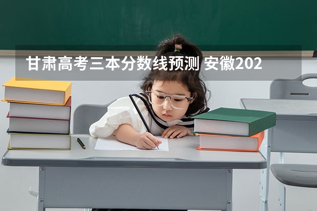 甘肃高考三本分数线预测 安徽2023高考本科第一批院校投档分数线及位次【文科】